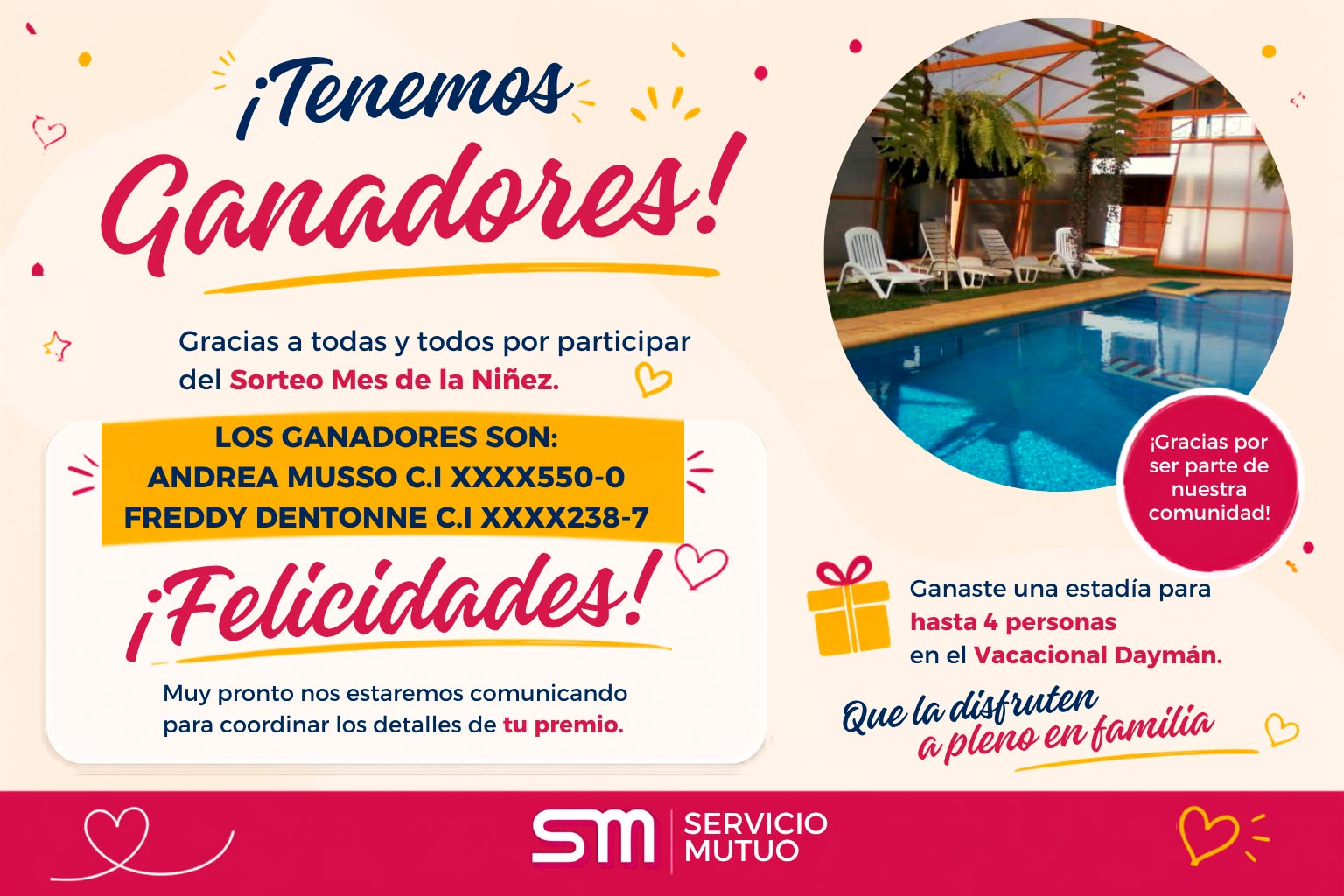 ¡Tenemos ganadores! Sorteo Mes de la Niñez — Servicio Mutuo. Gracias a todas y todos por participar. Los ganadores son Andrea Musso, C.I XXXX550-0, y Freddy Dentonne, C.I XXXX238-7. ¡Felicidades! Muy pronto nos estaremos comunicando para coordinar los detalles de tu premio. Ganaste una estadía para hasta 4 personas en el Vacacional Daymán. Que la disfruten a pleno en familia.